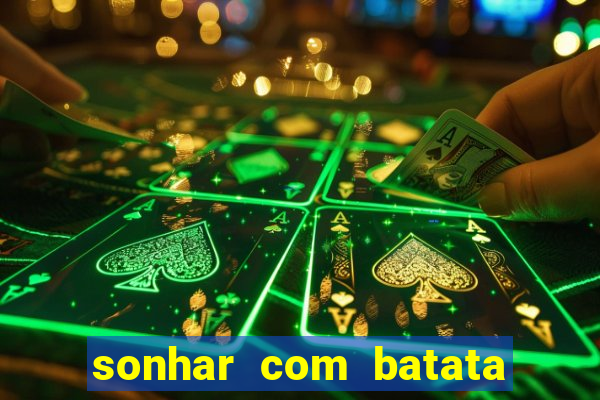 sonhar com batata jogo do bicho